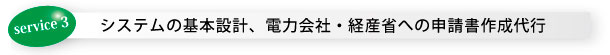 システムの基本設計、電力会社・経産省への申請書作成代行